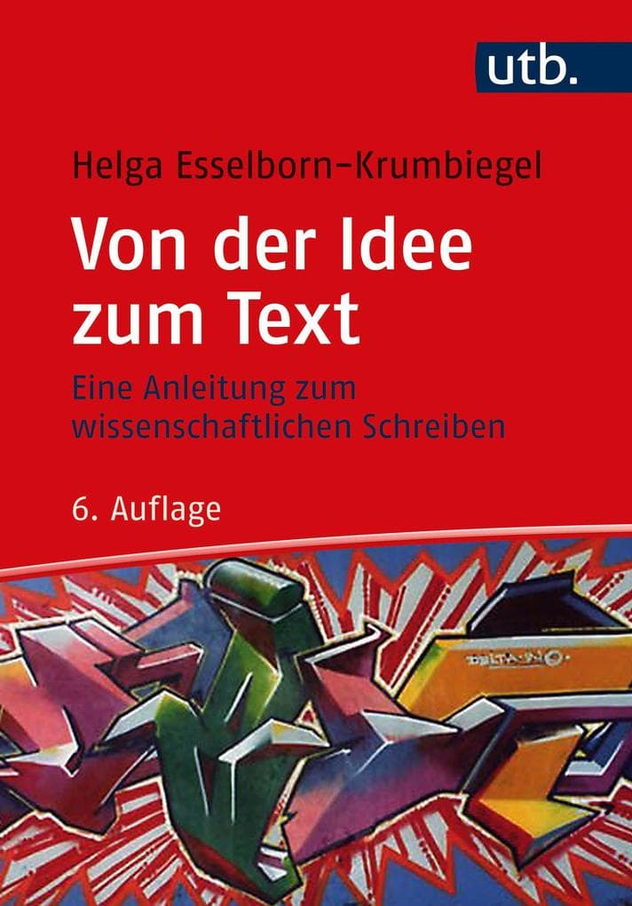 Von der Idee zum Text: Eine Anleitung zum wissenschaftlichen Schreiben