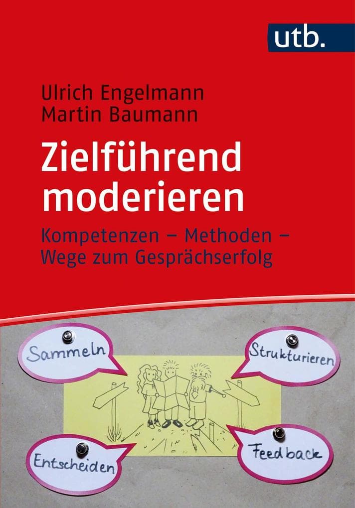 Zielführend moderieren: Kompetenzen - Methoden - Wege zum Gesprächserfolg