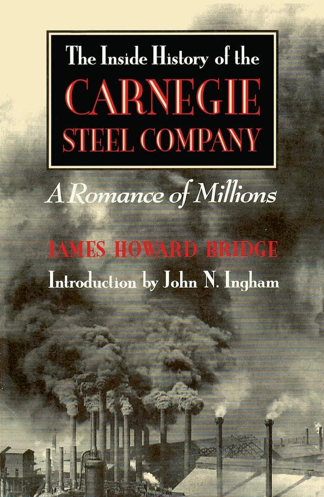 The Inside History of the Carnegie Steel Company: A Romance of Millions