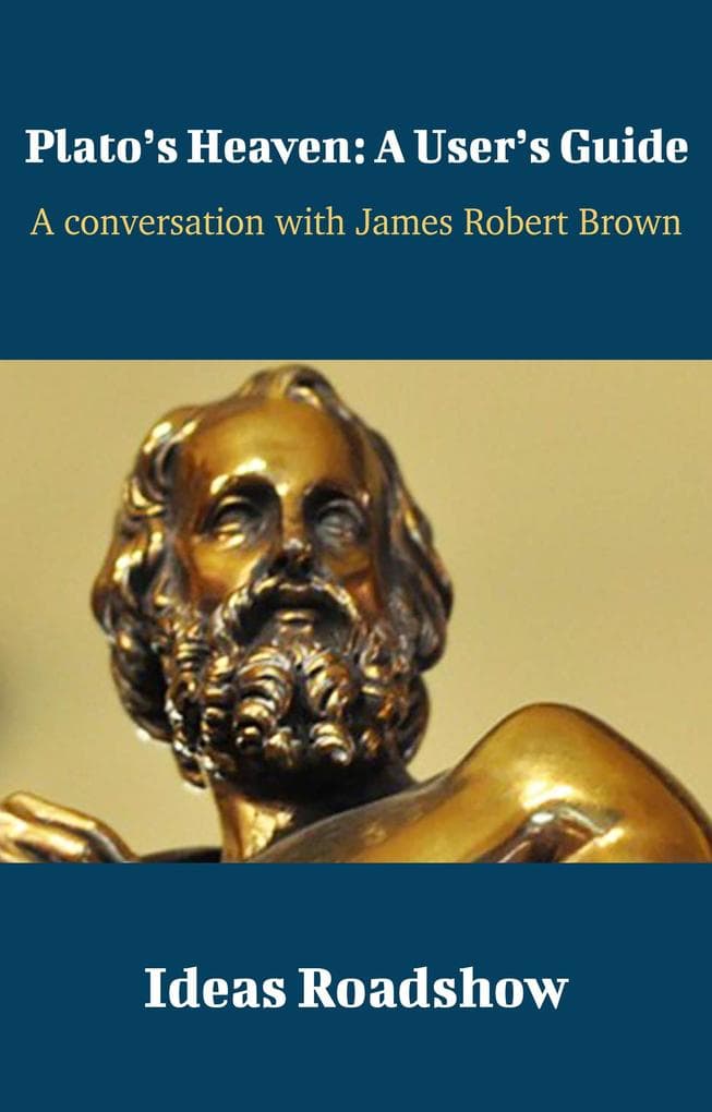 Plato's Heaven: A User's Guide - A Conversation with James Robert Brown