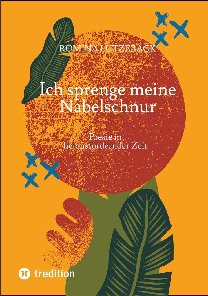 Ich sprenge meine Nabelschnur: Poesie in herausfordernder Zeit