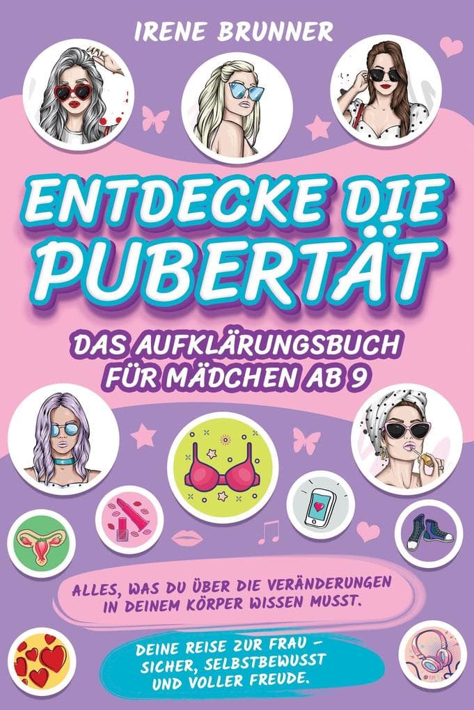 Entdecke die Pubertät - das Aufklärungsbuch für Mädchen ab 9: Alles, was du über die Veränderungen in deinem Körper wissen musst. Deine Reise zur Frau - sicher, selbstbewusst und voller Freude