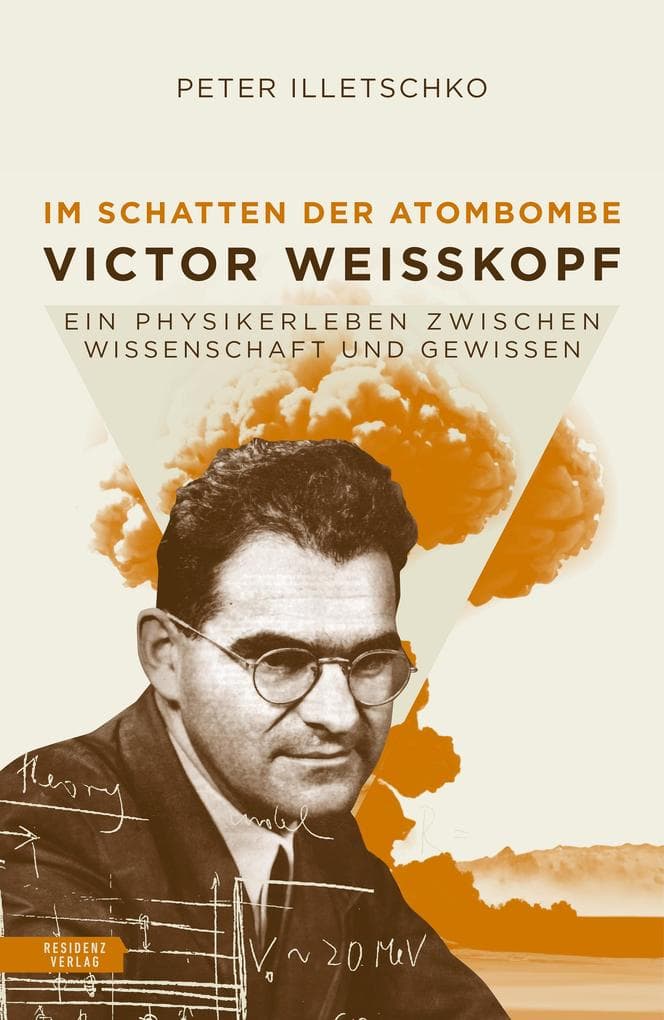 Im Schatten der Atombombe: Victor Weisskopf: Ein Physikerleben zwischen Wissenschaft und Gewissen