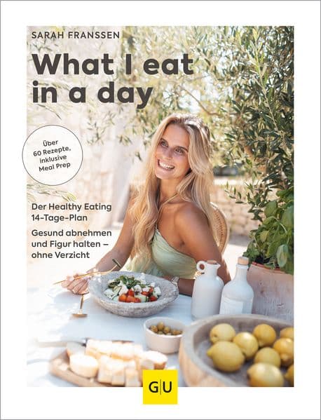 What I eat in a day: Clean Eating ohne Verzicht - Gesund abnehmen mit 14-Tage-Plan. Inkl. Meal-Prep.