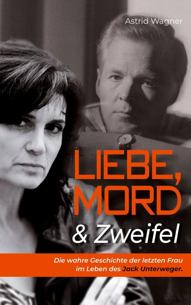 Liebe, Mord & Zweifel: Die wahre Geschichte der letzten Frau im Leben des Jack Unterweger
