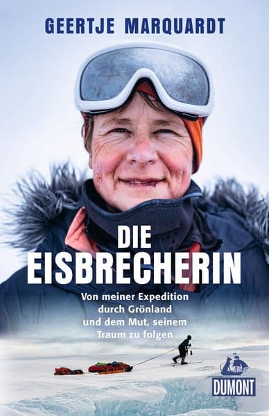 Die Eisbrecherin: Von meiner Expedition durch Grönland und dem Mut, seinem Traum zu folgen