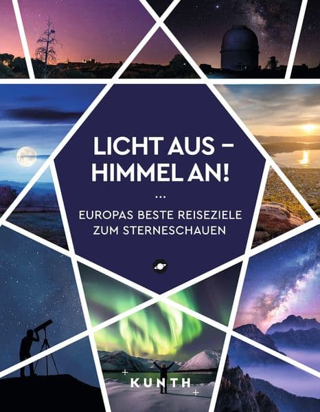 KUNTH Licht aus - Himmel an!: Europas beste Reiseziele zum Sterneschauen