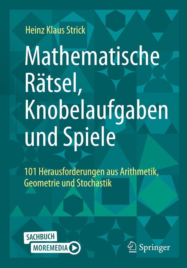 Mathematische Rätsel, Knobelaufgaben und Spiele: 101 Herausforderungen aus Arithmetik, Geometrie und Stochastik