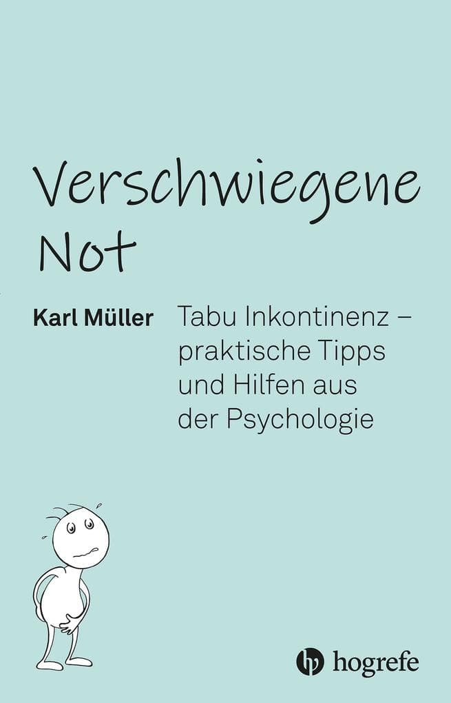 Verschwiegene Not: Tabu Inkontinenz - praktische Tipps und Hilfen aus der Psychologie