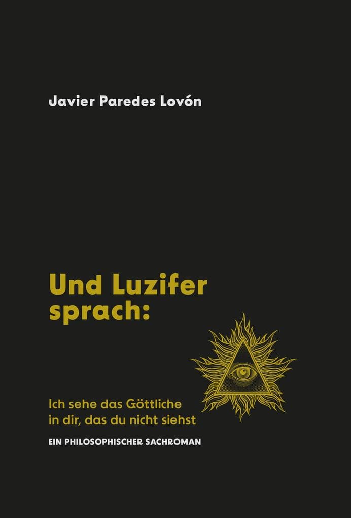 Und Luzifer sprach: Ich sehe das Göttliche in dir, das du nicht siehst: Ein philosophischer Sachroman