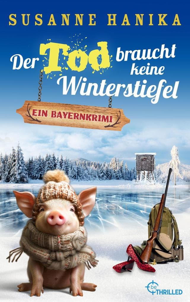 Der Tod braucht keine Winterstiefel: Ein Bayernkrimi