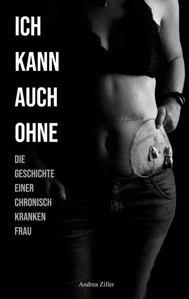 Ich kann auch ohne: Die Geschichte einer chronisch kranken Frau