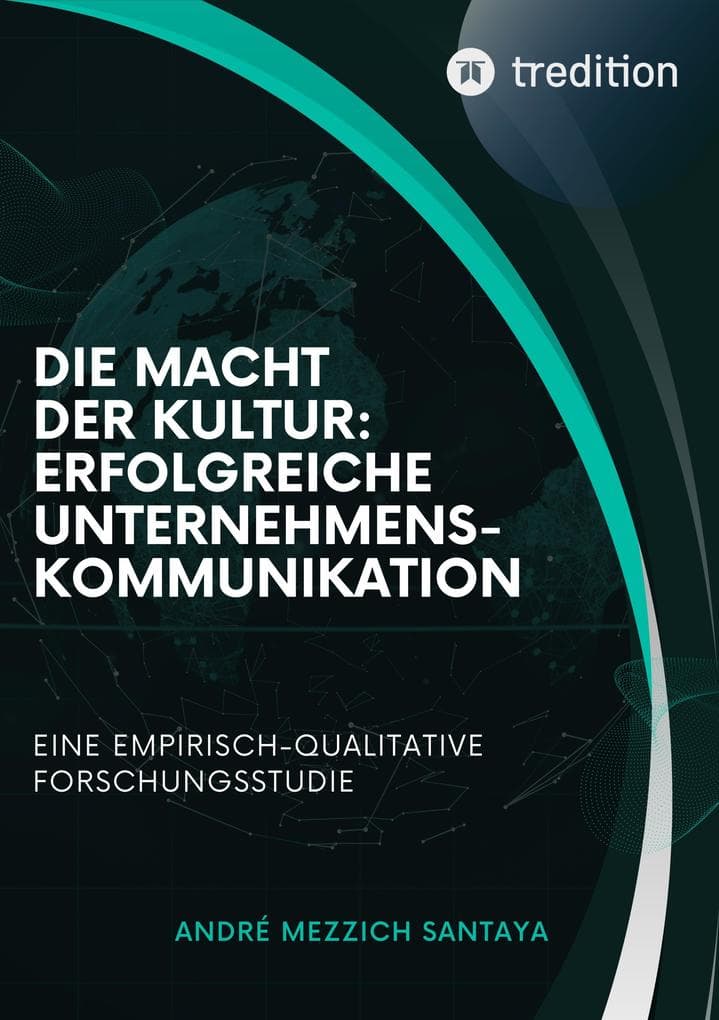 Die Macht der Kultur: Erfolgreiche Unternehmenskommunikation: Eine empirisch-qualitative Forschungsstudie