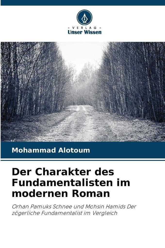 Der Charakter des Fundamentalisten im modernen Roman: Orhan Pamuks Schnee und Mohsin Hamids Der zögerliche Fundamentalist im Vergleich