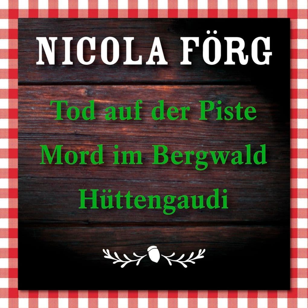 Tod auf der Piste / Mord im Bergwald / Hüttengaudi: 3 Alpen Krimis