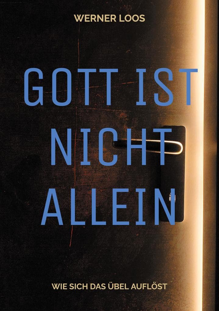 Gott ist nicht allein: Wie sich das Übel auflöst - Die großen Lebensfragen logisch und nachvollziehbar beantwortet