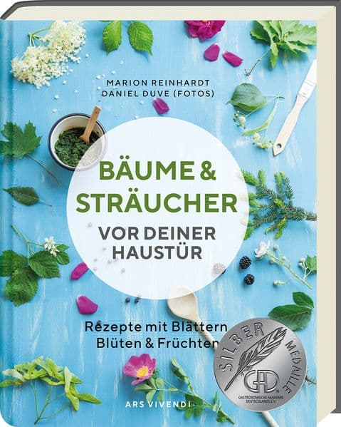 Bäume und Sträucher vor deiner Haustür: Rezepte mit Blättern, Blüten & Früchten