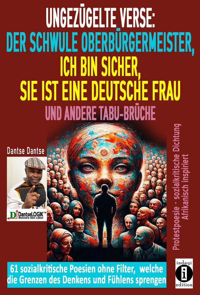 Ungezügelte Verse: der schwule Oberbürgermeister, Ich bin sicher, sie ist eine deutsche Frau, und andere Tabu-Brüche: 61 sozialkritische Poesien ohne Filter, welche die Grenzen des Denkens und Fühlens sprengen