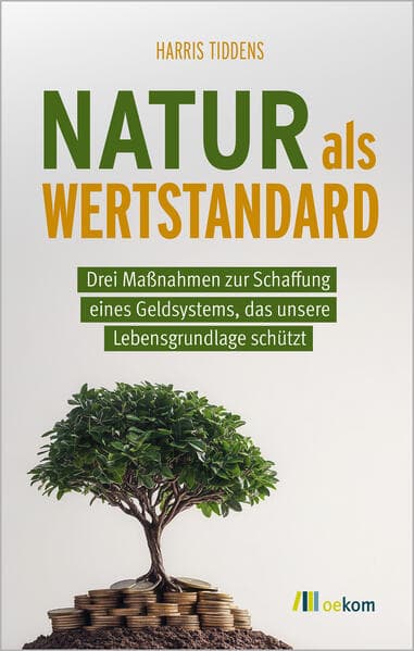 Natur als Wertstandard: Drei Maßnahmen zur Schaffung eines Geldsystems, das unsere Lebensgrundlage schützt