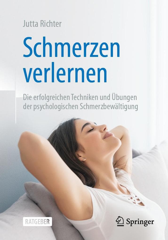 Schmerzen verlernen: Die erfolgreichen Techniken und Übungen der psychologischen Schmerzbewältigung