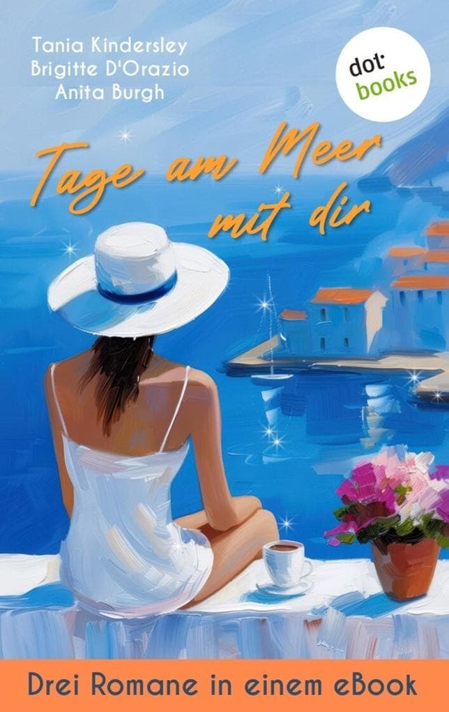Tage am Meer mit dir: Drei Romane in einem eBook: »Ein Rezept zum Glücklichsein«, »Die Sterne über Florenz« und »Die Liebe eines Fremden«