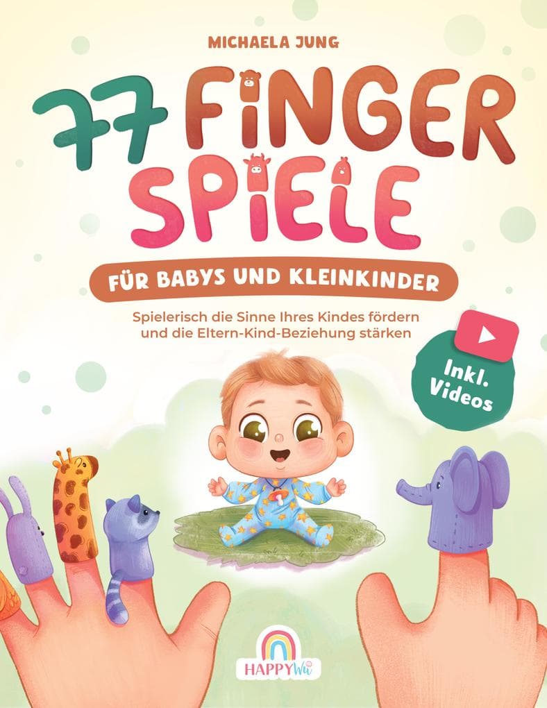 77 Fingerspiele für Babys und Kleinkinder: Spielerisch die Sinne Ihres Kindes fördern und die Eltern-Kind-Beziehung stärken inkl. Videos und Fingerpuppen zum Ausdrucken - Perfektes Geschenk zur Geburt und Taufe