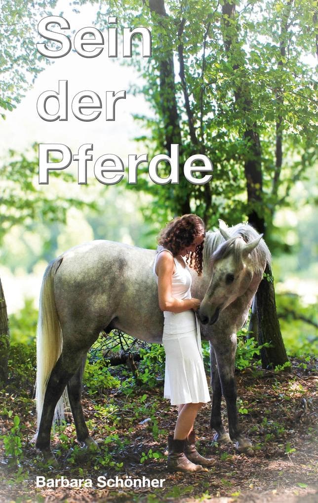Sein der Pferde: Philosophische Selbstfindung mit Pferd - oder: Wie ich die Ewigkeit entdeckte, meine Seele rettete und den Sinn des Lebens spürte