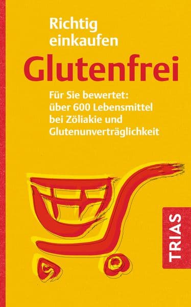 Richtig einkaufen glutenfrei: Für Sie bewertet: über 600 Lebensmittel bei Zöliakie und Glutenunverträglichkeit