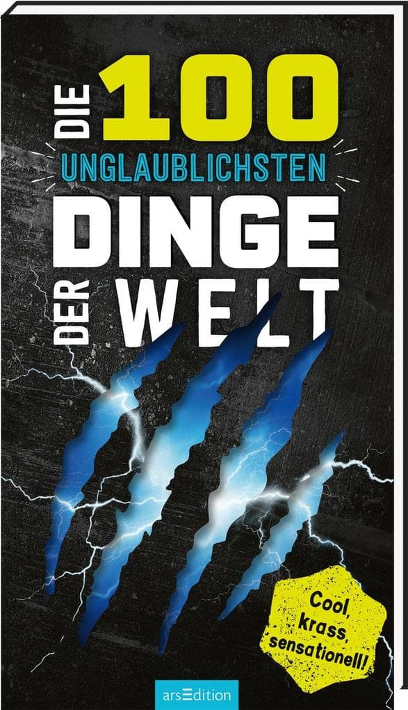 Die 100 unglaublichsten Dinge der Welt: Cool, krass, sensationell!