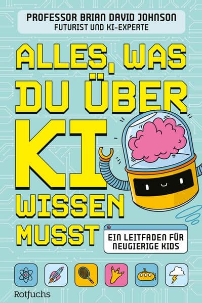 Alles, was du über KI wissen musst: Ein Leitfaden für neugierige Kids | Ein spannendes Sachbuch über Künstliche Intelligenz für Kinder ab 9 Jahren