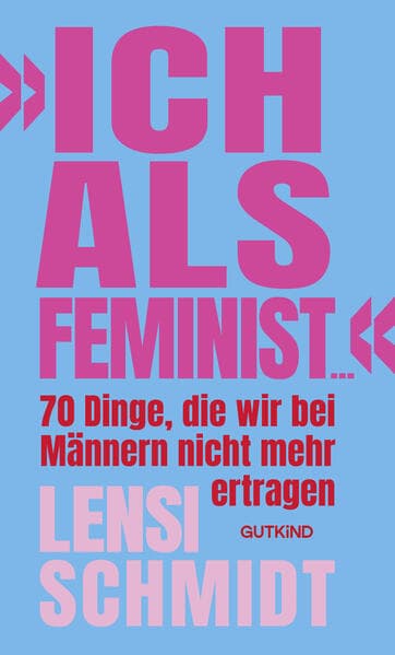 'Ich als Feminist ...': 70 Dinge, die wir bei Männern nicht mehr ertragen | Bro Culture, Emanzipation und Dating: Das Buch von Influencerin Lensi Schmidt