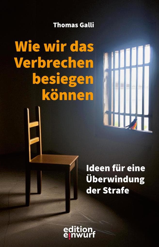 Wie wir das Verbrechen besiegen können: Ideen für eine Überwindung der Strafe
