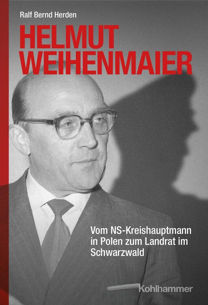 Helmut Weihenmaier: Vom NS-Kreishauptmann in Polen zum Landrat im Schwarzwald