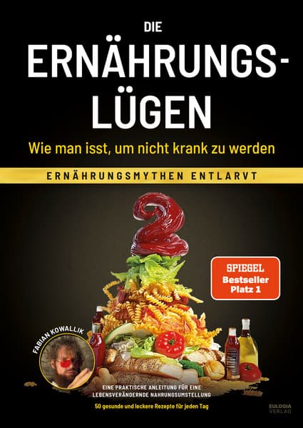 Die Ernährungslügen - Wie man isst, um nicht krank zu werden: Ernährungsmythen entlarvt - Eine praktische Anleitung für eine lebensverändernde Nahrungsumstellung