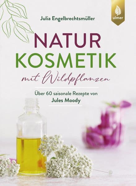 Naturkosmetik mit Wildpflanzen: Über 60 saisonale Rezepte von Jules Moody. Cremes, Masken, Peelings, Haarpflege & Co. selber machen
