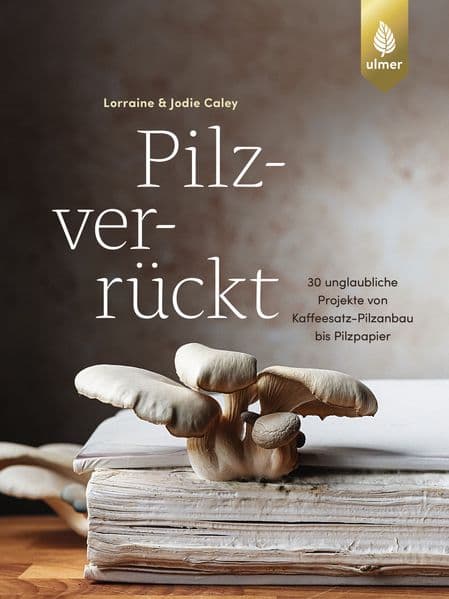 Pilzverrückt: 30 unglaubliche Projekte von Kaffeesatz-Pilzanbau bis Pilzpapier
