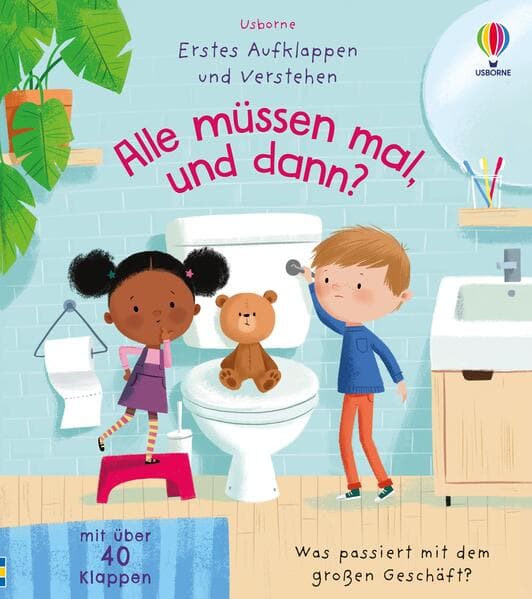 Erstes Aufklappen und Verstehen: Alle müssen mal, und dann?: Was passiert mit dem großen Geschäft? - kindgerechtes Sachbilderbuch mit über 40 Klappen - ab 4 Jahren