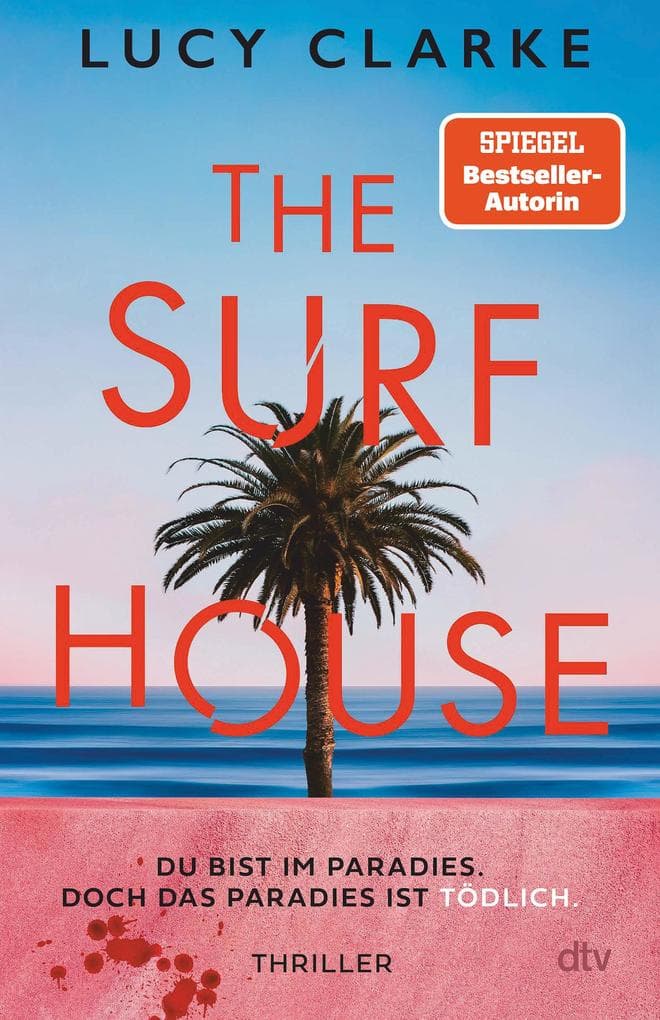 The Surf House: Du bist im Paradies. Doch das Paradies ist tödlich. | Der SPIEGEL-Bestseller - 'Lucy Clarke ist eine Meisterin des Thrillers.' (Julie Clark)