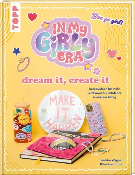 In my Girly Era - dream it, create it. Mein Kreativbuch: Kreativideen für mehr Girl Power und Confidence in deinem Alltag