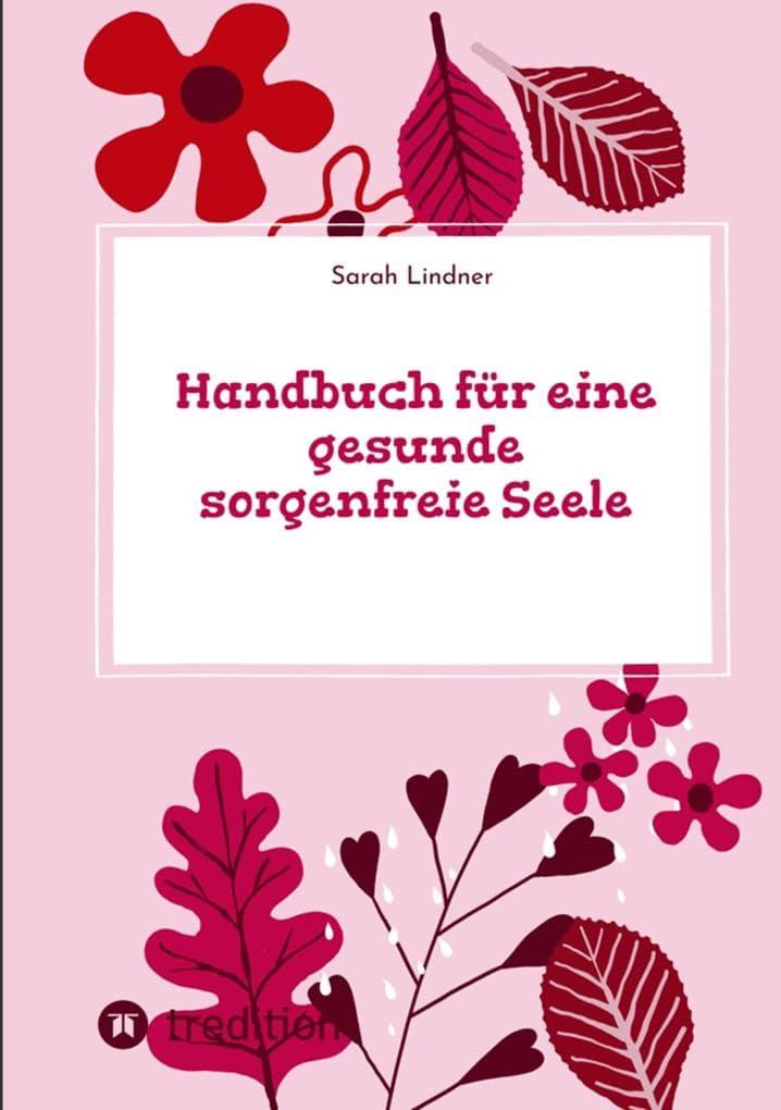 Handbuch für eine gesunde sorgenfreie Seele: Dein persönliches Seelen Glück