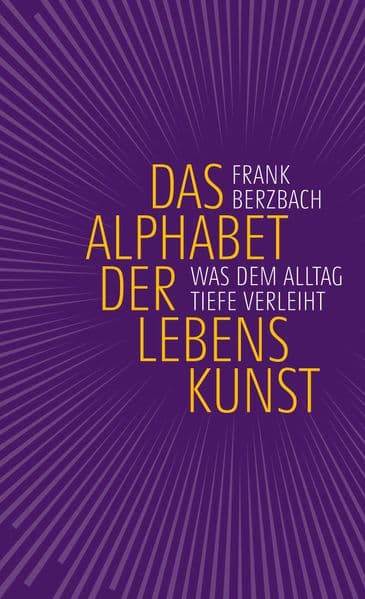 Das Alphabet der Lebenskunst: Was dem Alltag Tiefe verleiht | 69 Anregungen des Bestseller-Autors, von A wie Achtsamkeitsübung bis Z wie Zuversicht