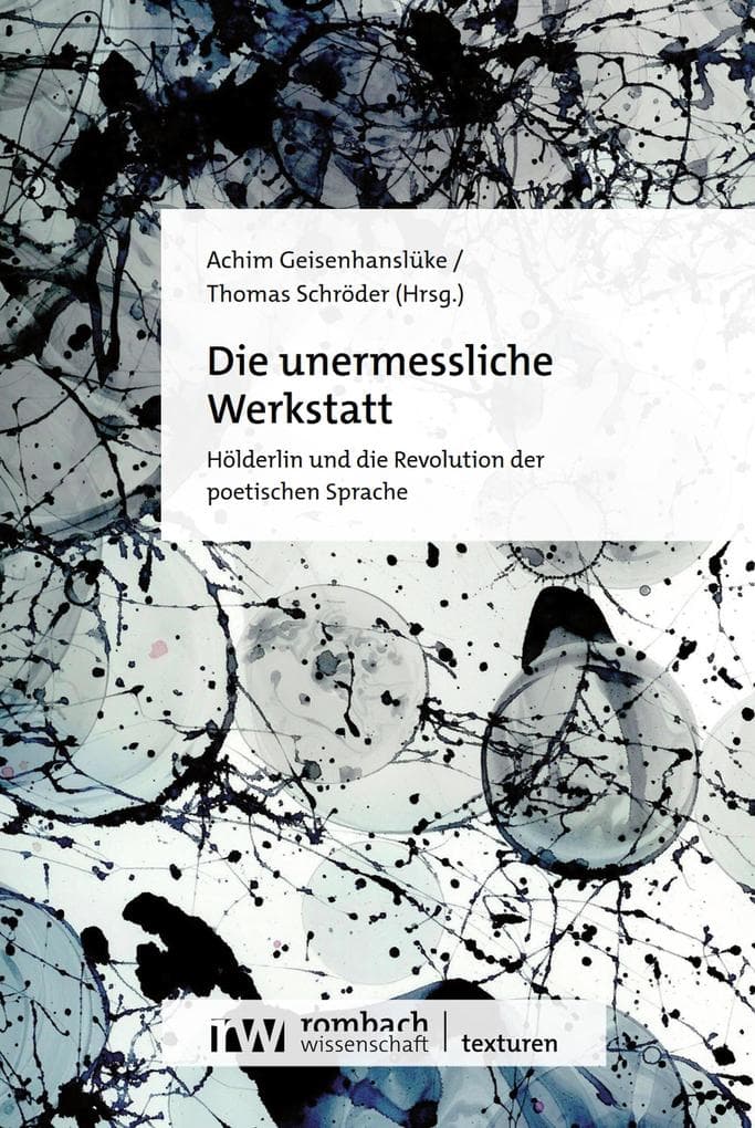 Die unermessliche Werkstatt: Hölderlin und die Revolution der poetischen Sprache