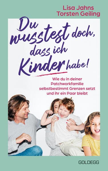 Du wusstest doch, dass ich Kinder habe!: Wie du in deiner Patchworkfamilie selbstbestimmt Grenzen setzt und ihr ein Paar bleibt
