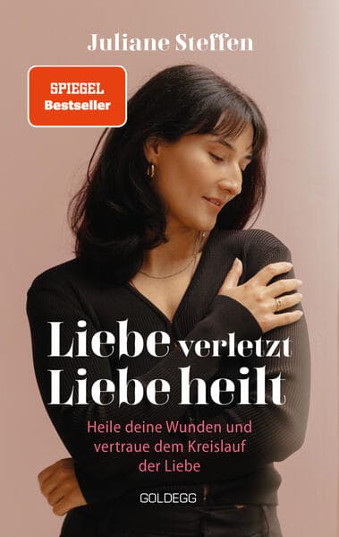 Liebe verletzt, Liebe heilt SPIEGEL-Bestseller: Heile deine Wunden und vertraue dem Kreislauf der Liebe