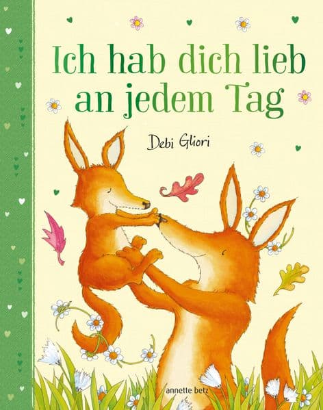 Ich hab dich lieb an jedem Tag: Mit Metallic-Folie: Gereimtes Bilderbuch ab 4 Jahren, das Kindern emotionale Sicherheit schenkt