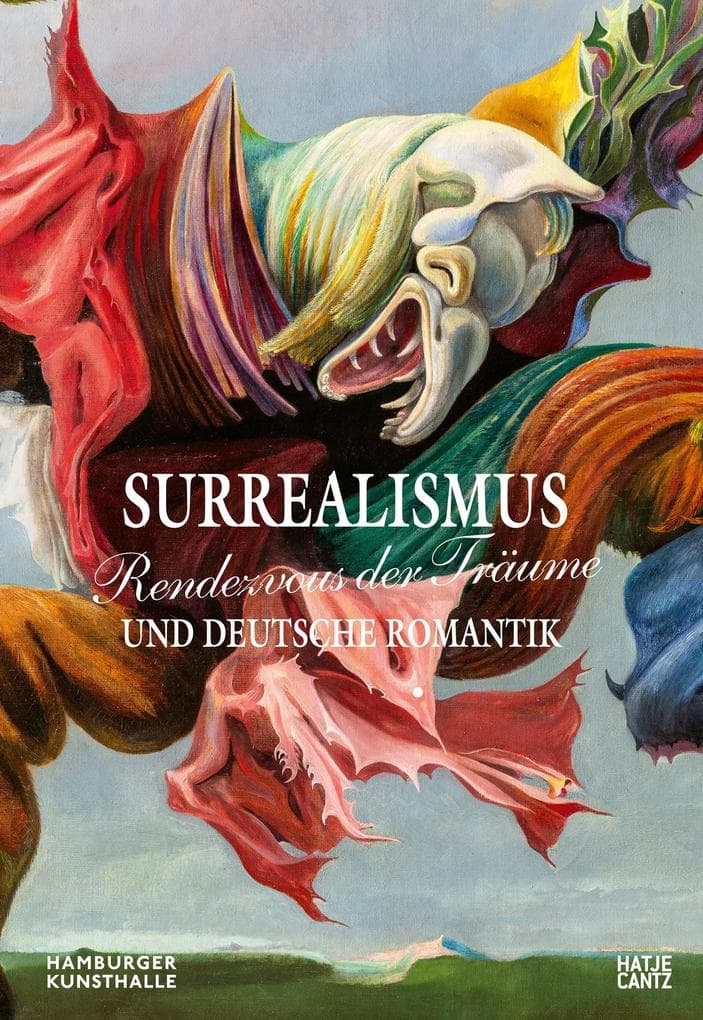 Rendezvous der Träume. Surrealismus und deutsche Romantik: Der Ausstellungskatalog zur Jubiläumsschau in der Hamburger Kunsthalle