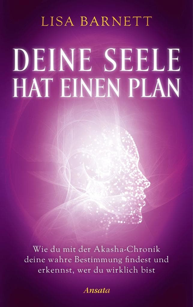 Deine Seele hat einen Plan: Wie du mit der Akasha-Chronik deine wahre Bestimmung findest und erkennst, wer du wirklich bist