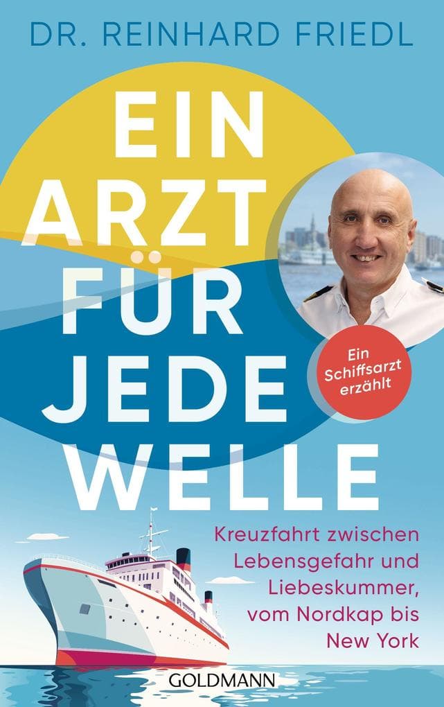Ein Arzt für jede Welle: Kreuzfahrt zwischen Lebensgefahr und Liebeskummer, vom Nordkap bis New York - Ein Schiffsarzt erzählt