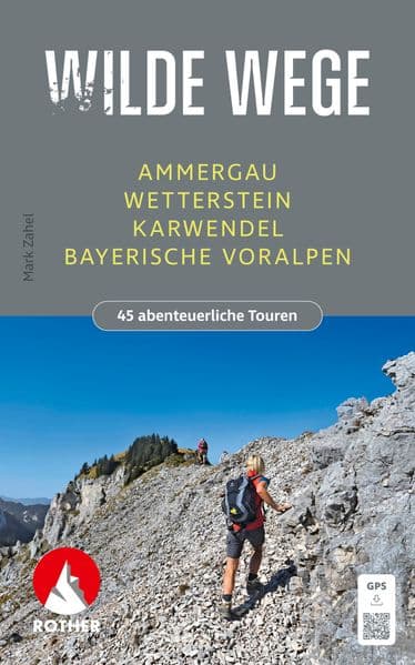 ROTHER Wanderbuch Wilde Wege Ammergau - Wetterstein - Karwendel - Bayerische Voralpen: 45 abenteuerliche Touren. Mit GPS-Tracks