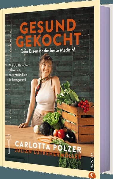 Gesund gekocht: Dein Essen ist die beste Medizin! Mit 80 Rezepten: pflanzlich, antientzündlich & darmgesund